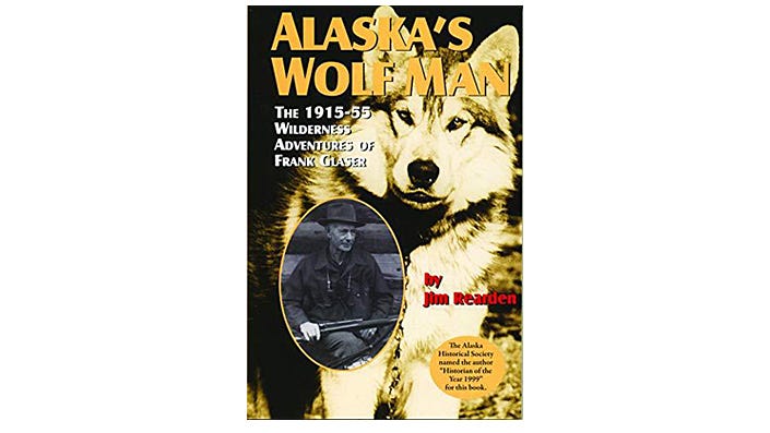 Alaska’s Wolf Man – The 1915-55 Wilderness Adventures of Frank Glaser